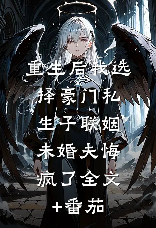 重生后我选择豪门私生子联姻，未婚夫悔疯了全文+番茄