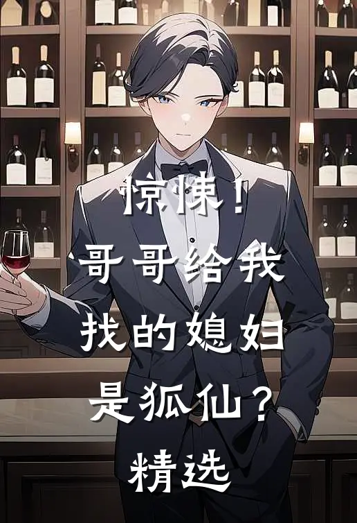 惊悚！哥哥给我找的媳妇是狐仙？精选