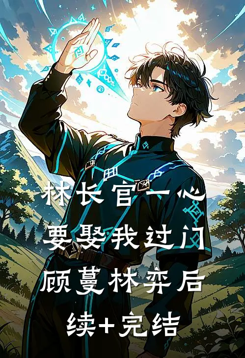 林长官一心要娶我过门顾蔓林弈后续+完结