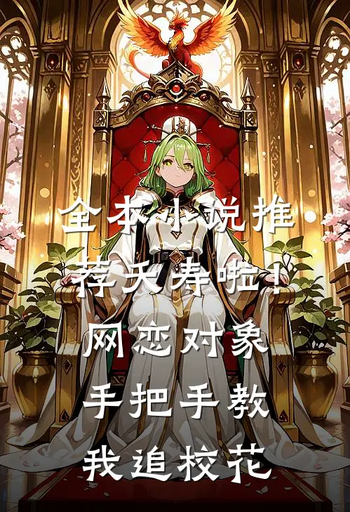 全本小说推荐夭寿啦！网恋对象手把手教我追校花