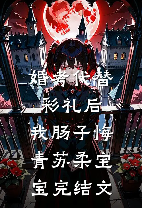婚考代替彩礼后，我肠子悔青苏柔宝宝完结文