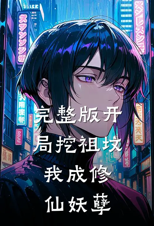 完整版开局挖祖坟，我成修仙妖孽