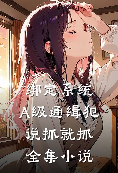 绑定系统：A级通缉犯说抓就抓全集小说