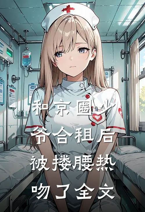 和京圈少爷合租后，被搂腰热吻了全文
