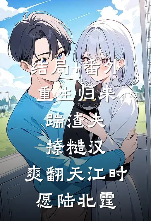 结局+番外重生归来：踹渣夫，撩糙汉，爽翻天江时愿陆北霆
