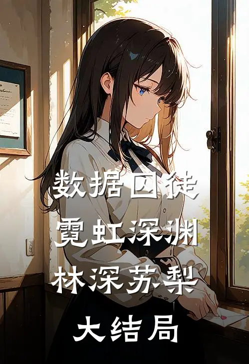 数据囚徒：霓虹深渊林深苏梨大结局