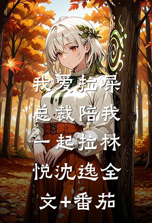 我爱拉屎，总裁陪我一起拉林悦沈逸全文+番茄