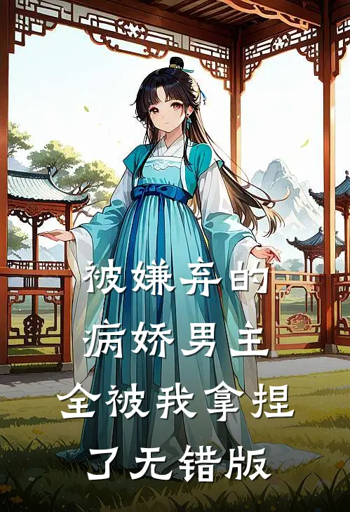 被嫌弃的病娇男主，全被我拿捏了无错版