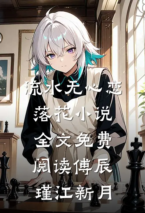 流水无心恋落花小说全文免费阅读傅辰瑾江新月