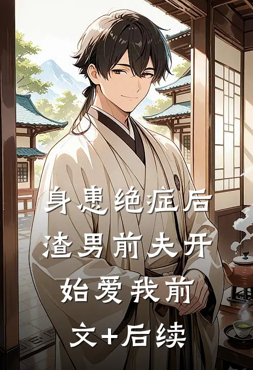 身患绝症后渣男前夫开始爱我前文+后续