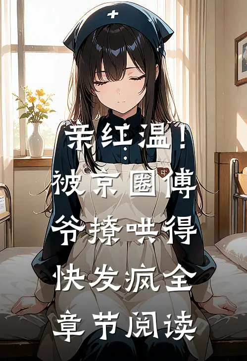 亲红温！被京圈傅爷撩哄得快发疯全章节阅读