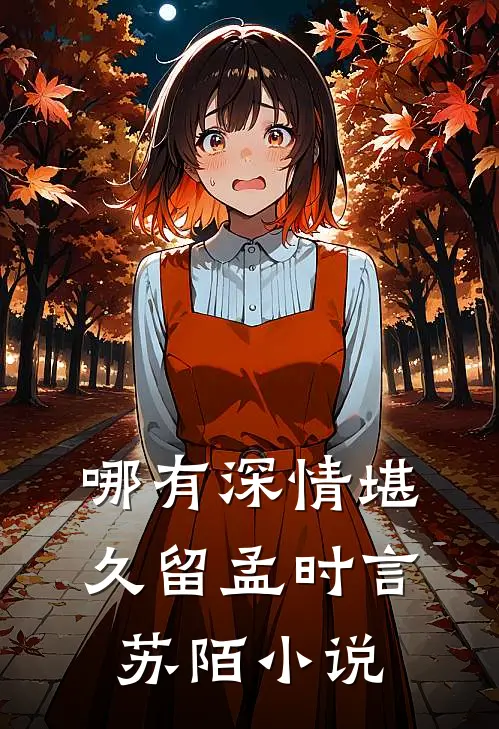 哪有深情堪久留孟时言苏陌小说