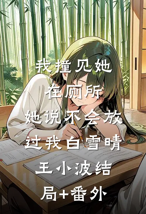 我撞见她在厕所，她说不会放过我白雪晴王小波结局+番外