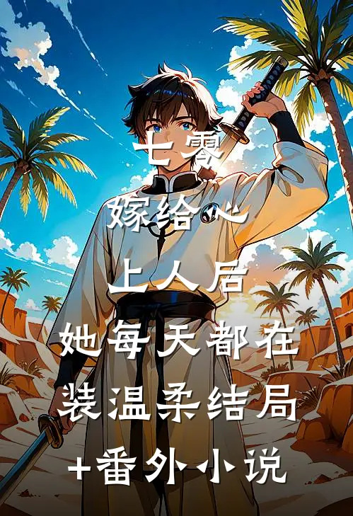 七零：嫁给心上人后，她每天都在装温柔结局+番外小说