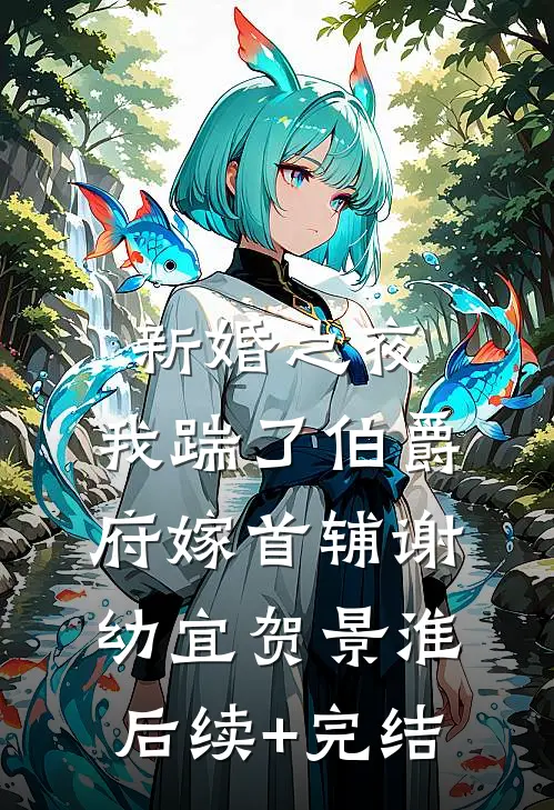 新婚之夜，我踹了伯爵府嫁首辅谢幼宜贺景淮后续+完结