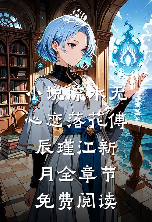 小说流水无心恋落花傅辰瑾江新月全章节免费阅读
