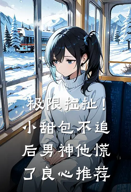 极限拉扯！小甜包不追后男神他慌了良心推荐