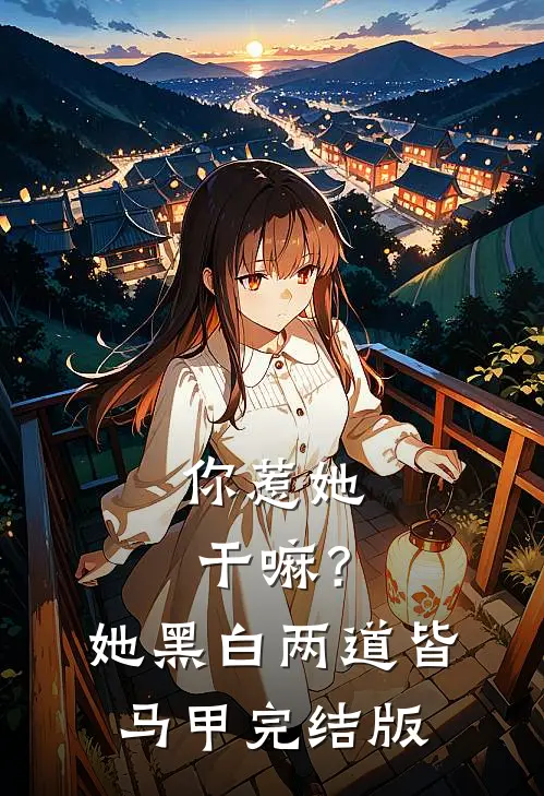 你惹她干嘛？她黑白两道皆马甲完结版