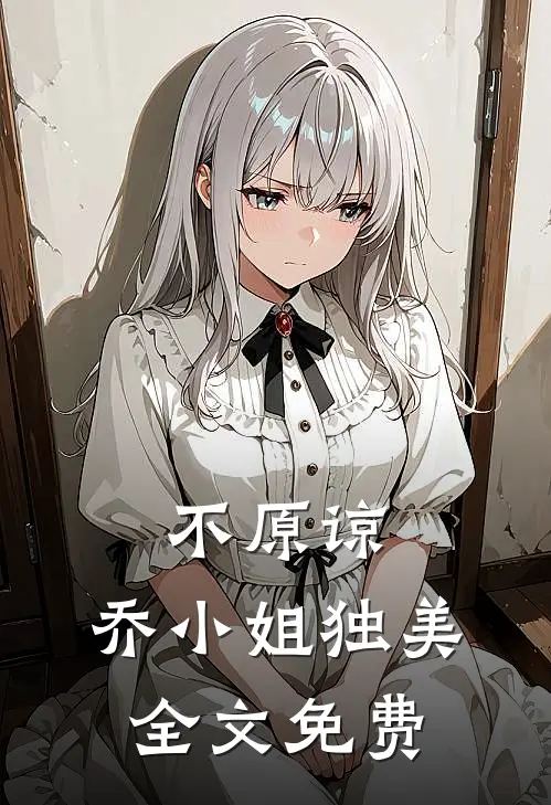 不原谅，乔小姐独美全文免费