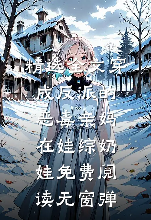 精选全文穿成反派的恶毒亲妈,在娃综奶娃免费阅读无窗弹