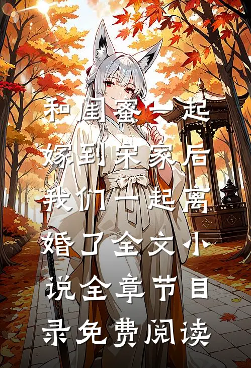 和闺蜜一起嫁到宋家后，我们一起离婚了全文小说全章节目录免费阅读