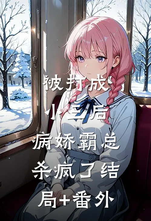 被打成小三后，病娇霸总杀疯了结局+番外