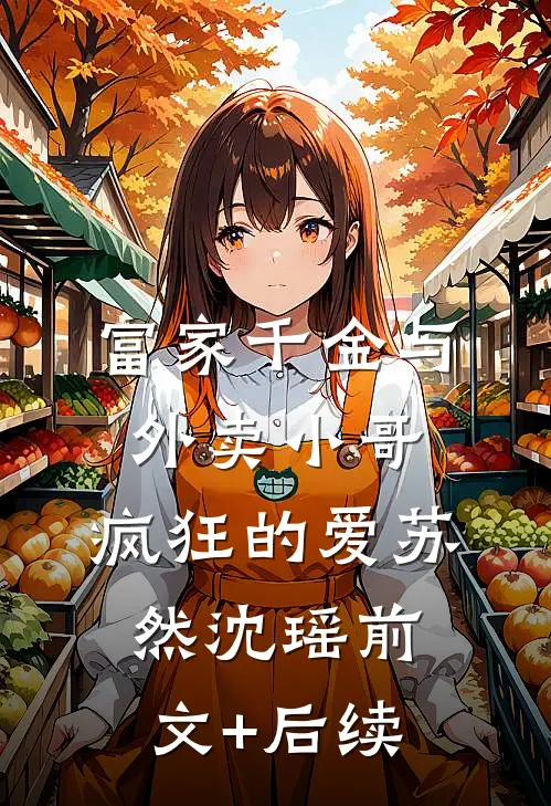 富家千金与外卖小哥：疯狂的爱苏然沈瑶前文+后续