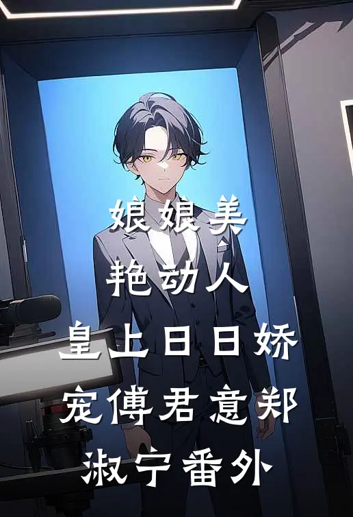 娘娘美艳动人，皇上日日娇宠傅君意郑淑宁 番外