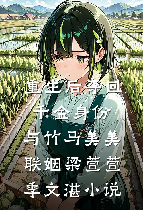 重生后夺回千金身份，与竹马美美联姻梁萱萱季文湛小说