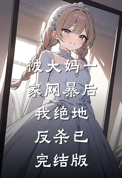 被大妈一家网暴后我绝地反杀已完结版