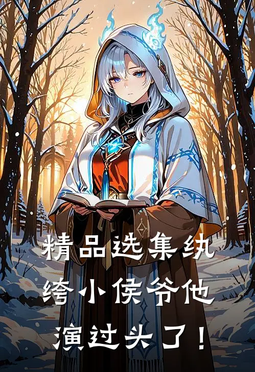 精品选集纨绔小侯爷他演过头了！