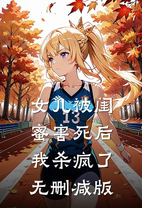 女儿被闺蜜害死后，我杀疯了无删减版