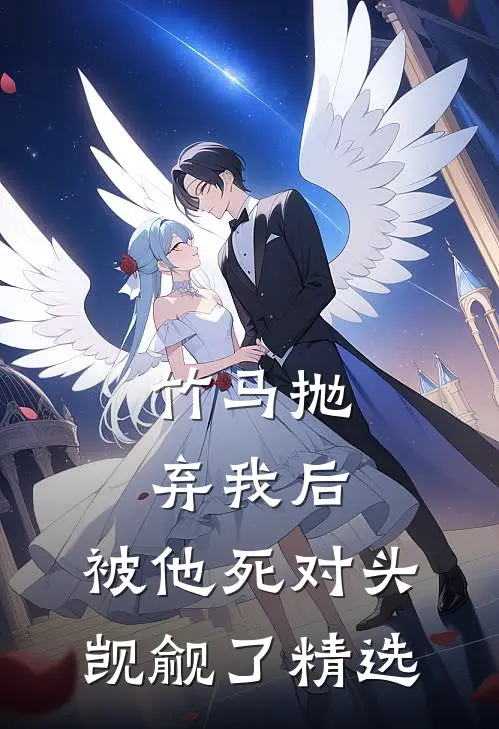 竹马抛弃我后，被他死对头觊觎了精选