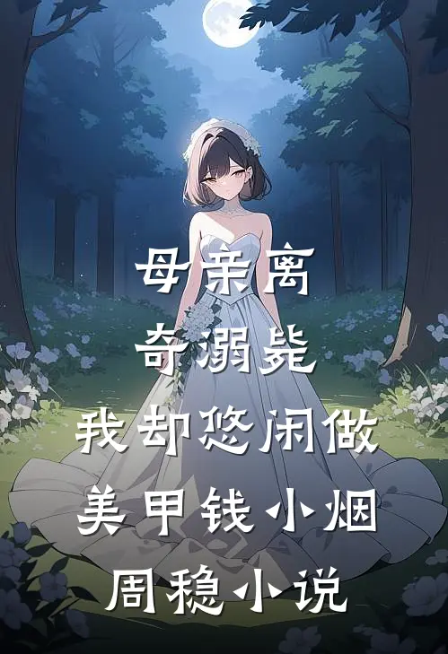 母亲离奇溺毙，我却悠闲做美甲钱小烟周稳小说