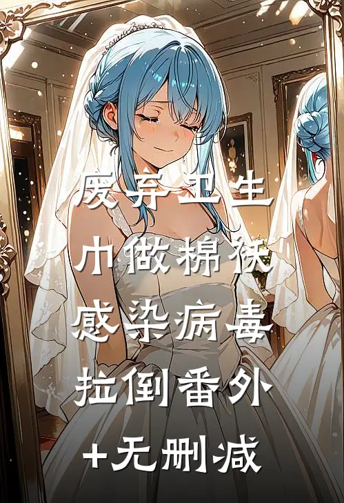 废弃卫生巾做棉袄，感染病毒拉倒番外+无删减