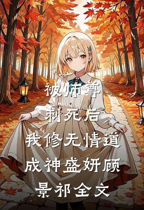 被师尊刺死后，我修无情道成神盛妍顾景祁全文