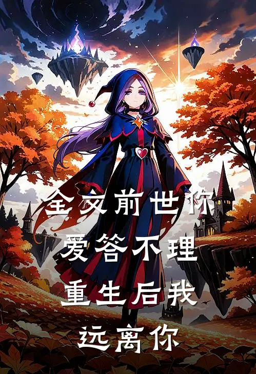 全文前世你爱答不理，重生后我远离你