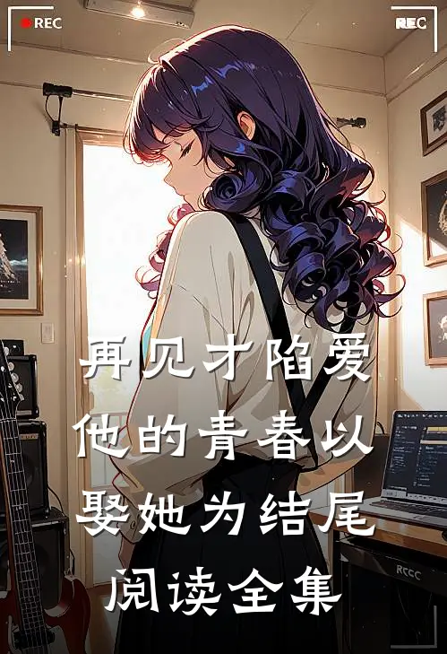再见才陷爱：他的青春以娶她为结尾阅读全集