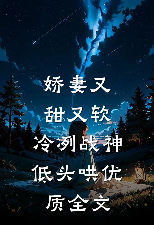 娇妻又甜又软，冷冽战神低头哄优质全文
