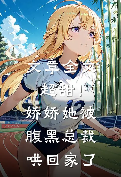 文章全文超甜！娇娇她被腹黑总裁哄回家了