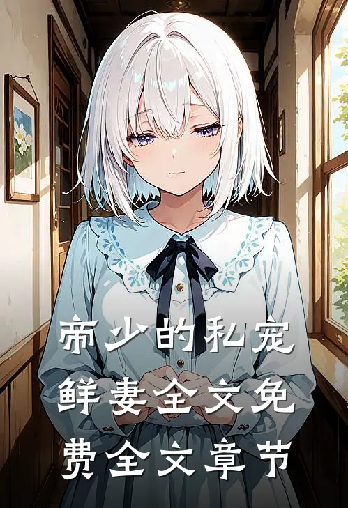 帝少的私宠鲜妻全文免费全文章节