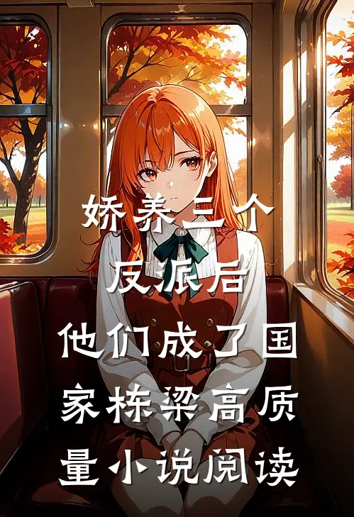 娇养三个反派后，他们成了国家栋梁高质量小说阅读