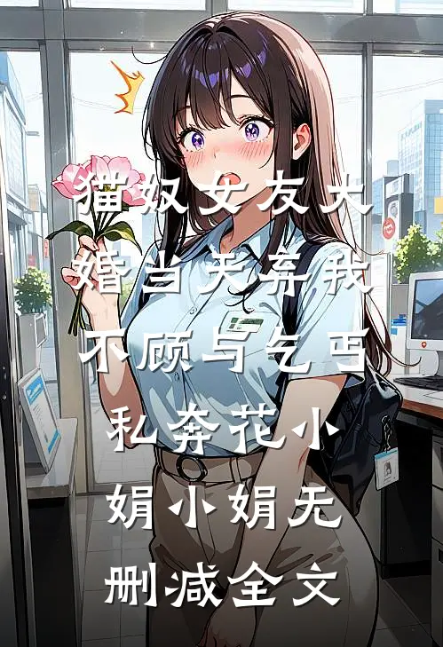 猫奴女友大婚当天弃我不顾与乞丐私奔花小娟小娟无删减全文