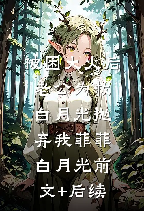 被困大火后老公为救白月光抛弃我菲菲白月光前文+后续