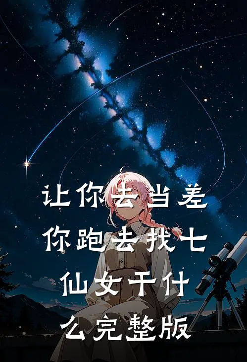 让你去当差，你跑去找七仙女干什么完整版