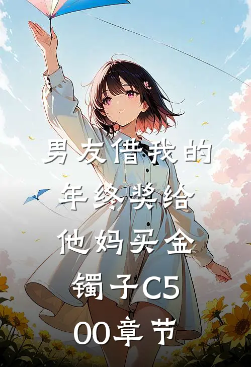 男友借我的年终奖给他妈买金镯子C500章节