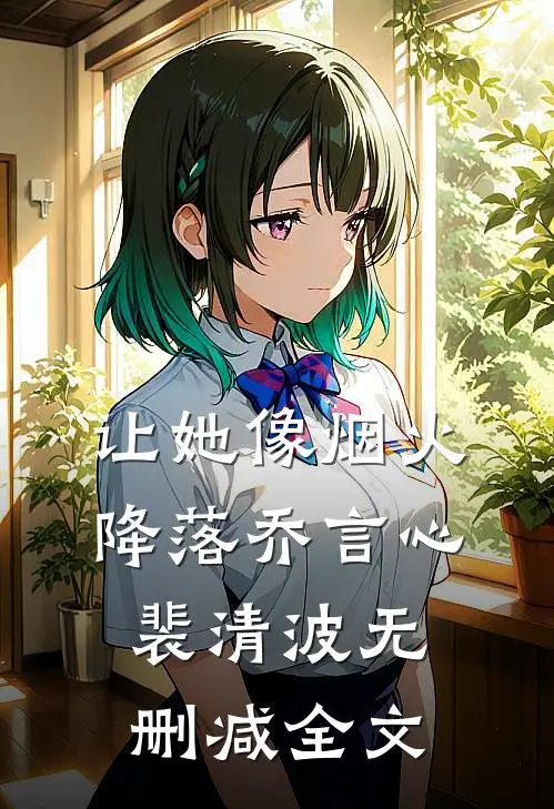 让她像烟火降落乔言心裴清波无删减全文