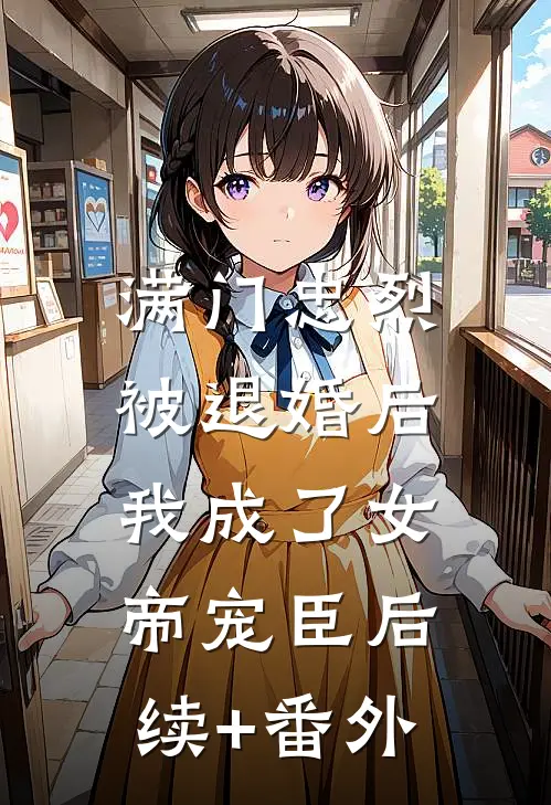 满门忠烈，被退婚后我成了女帝宠臣后续+番外