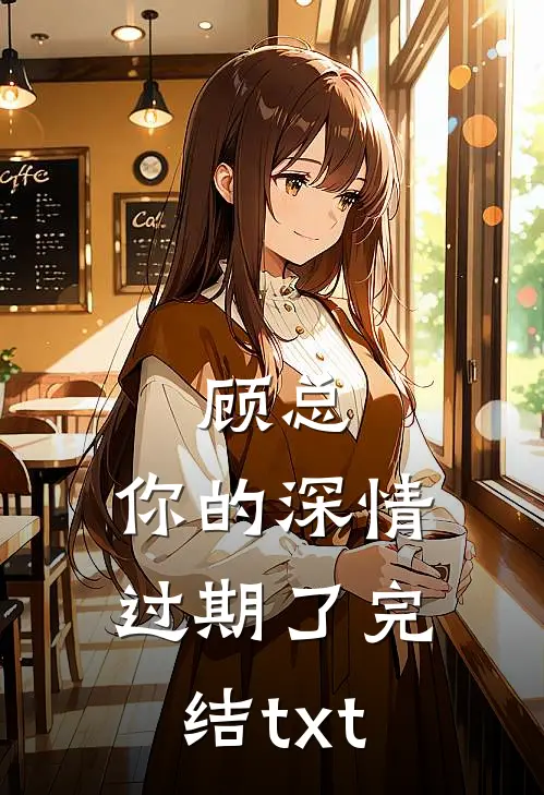 顾总，你的深情过期了完结txt