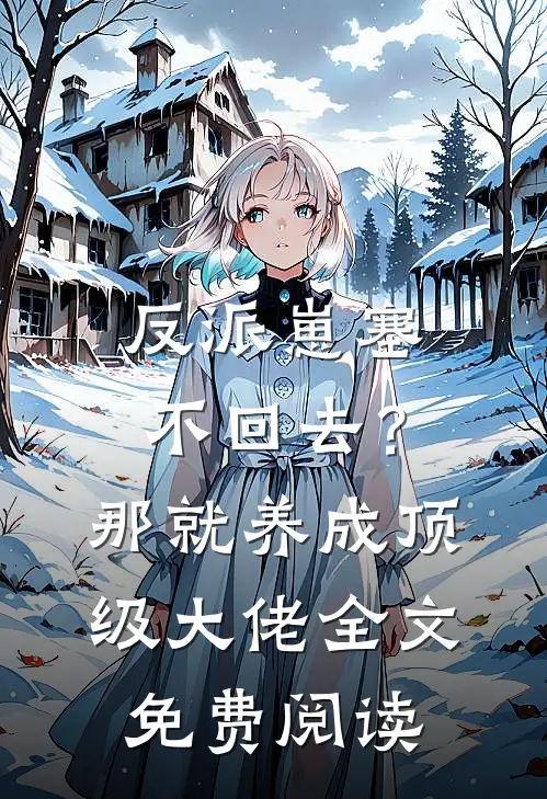 反派崽塞不回去？那就养成顶级大佬全文免费阅读